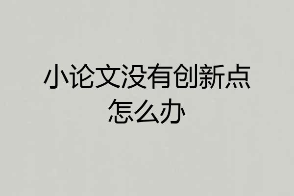 小论文没有创新点怎么办