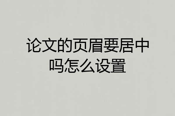 论文的页眉要居中吗怎么设置