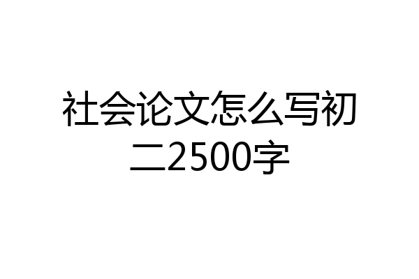 社会论文怎么写初二2500字