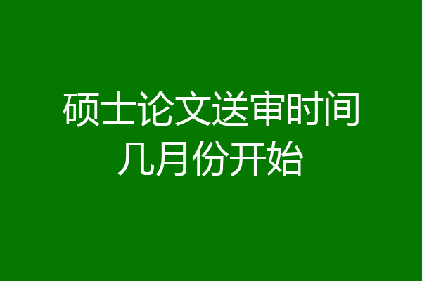 硕士论文送审时间几月份开始