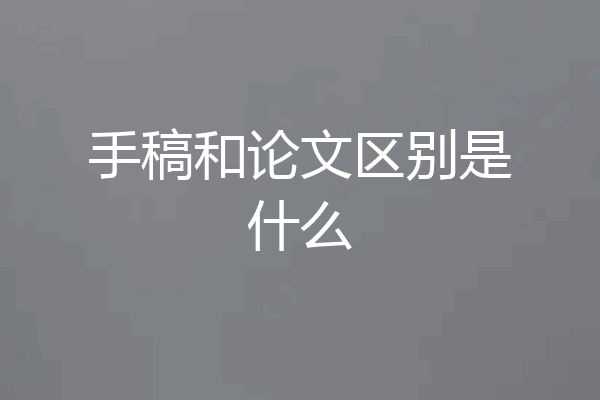 手稿和论文区别是什么