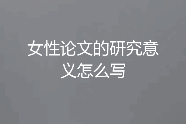 女性论文的研究意义怎么写