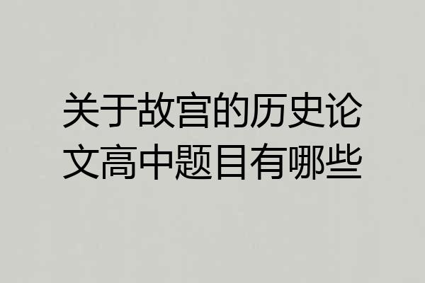 关于故宫的历史论文高中题目有哪些