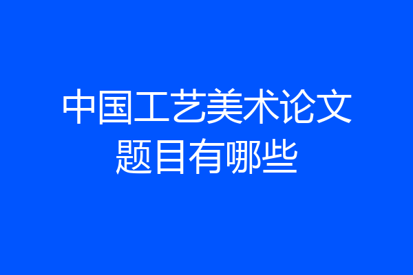 中国工艺美术论文题目有哪些
