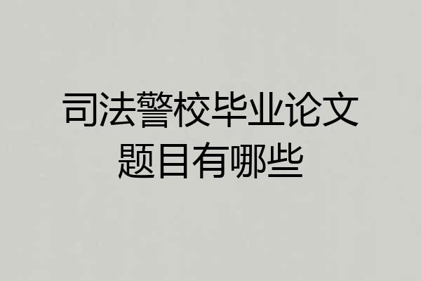 司法警校毕业论文题目有哪些