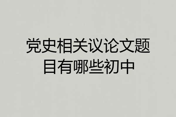 党史相关议论文题目有哪些初中