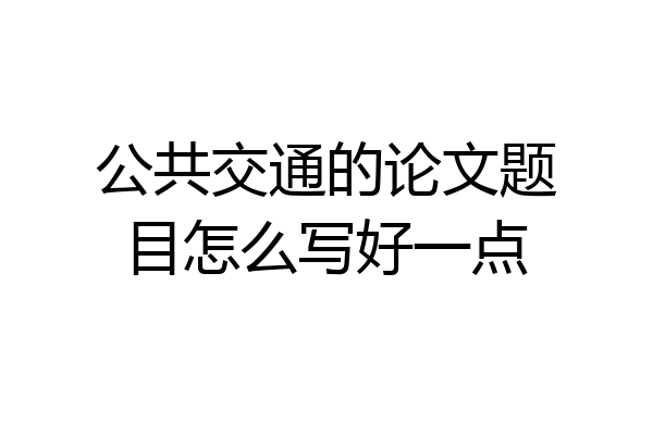 公共交通的论文题目怎么写好一点