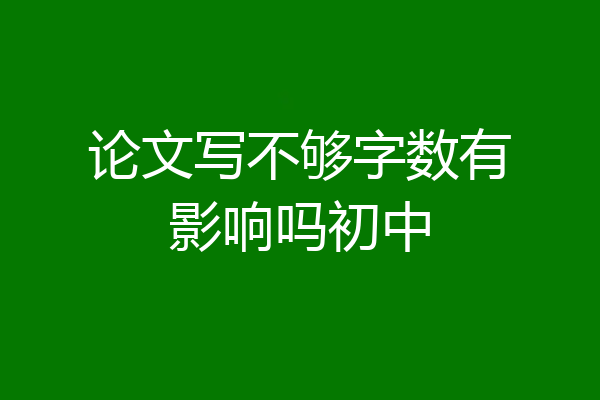 论文写不够字数有影响吗初中