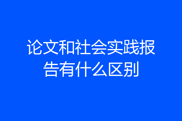 论文和社会实践报告有什么区别