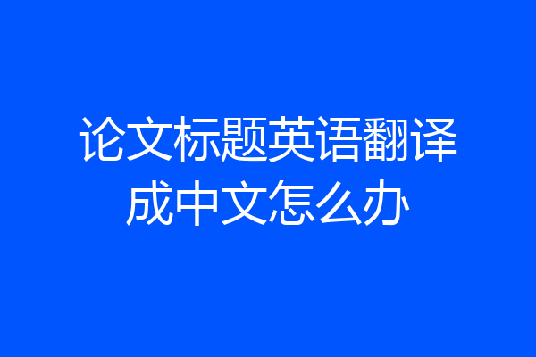 论文标题英语翻译成中文怎么办