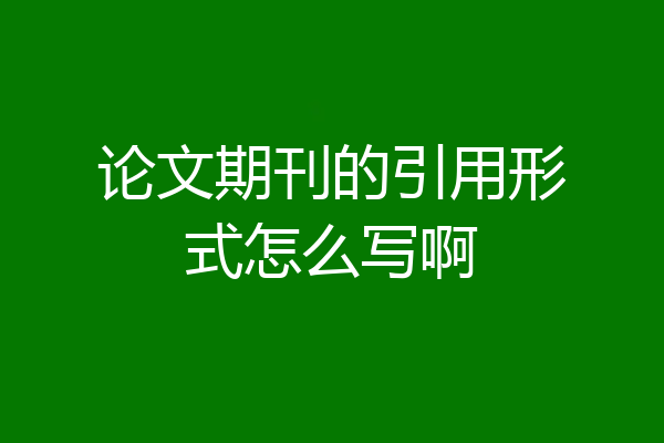 论文期刊的引用形式怎么写啊