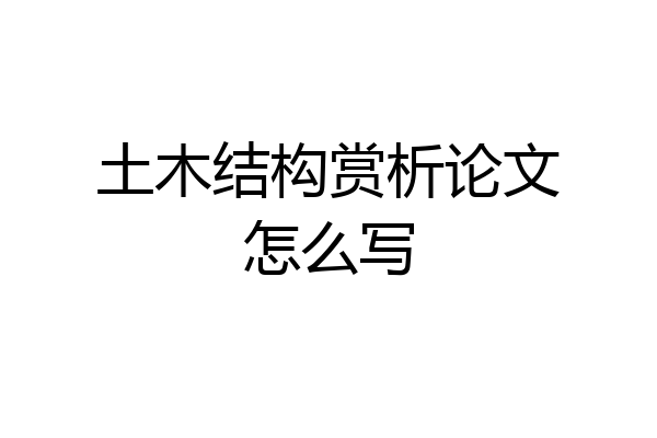 土木结构赏析论文怎么写