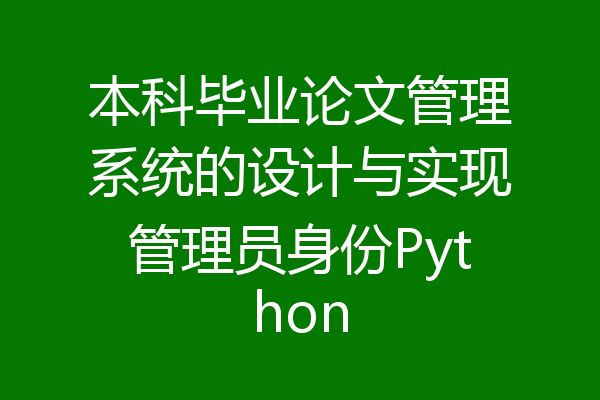 本科毕业论文管理系统的设计与实现管理员身份Python