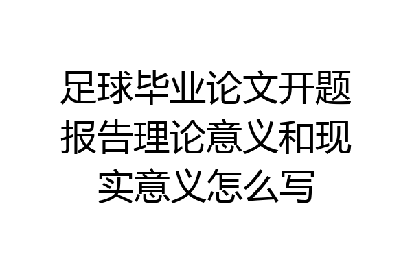 足球毕业论文开题报告理论意义和现实意义怎么写