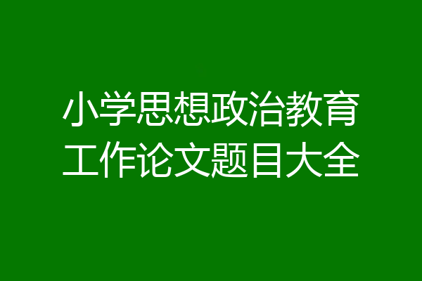 小学思想政治教育工作论文题目大全