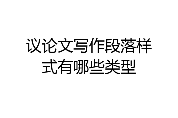 议论文写作段落样式有哪些类型