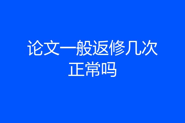 论文一般返修几次正常吗