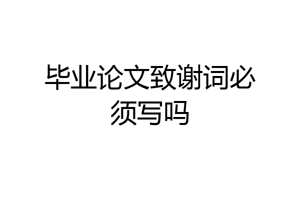 毕业论文致谢词必须写吗