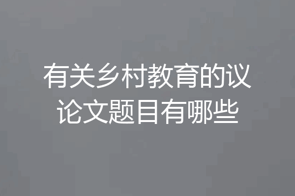 有关乡村教育的议论文题目有哪些