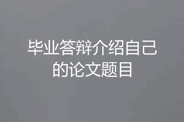 毕业答辩介绍自己的论文题目