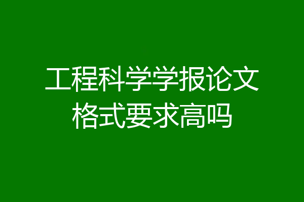 工程科学学报论文格式要求高吗