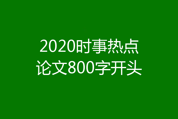 2020时事热点论文800字开头