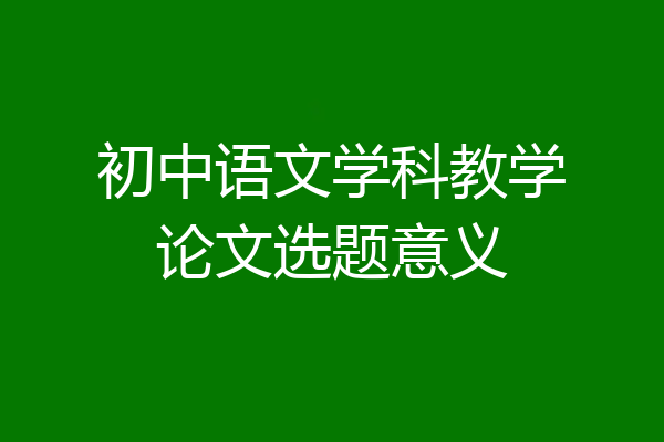 初中语文学科教学论文选题意义
