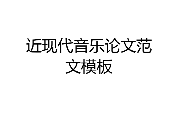 近现代音乐论文范文模板