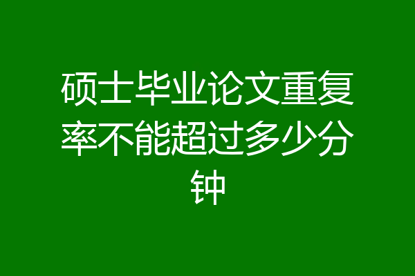 硕士毕业论文重复率不能超过多少分钟