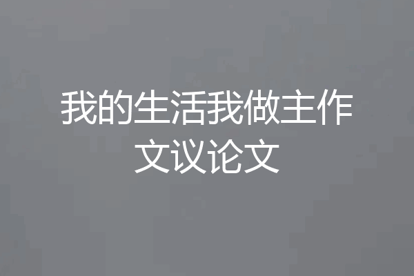 我的生活我做主作文议论文