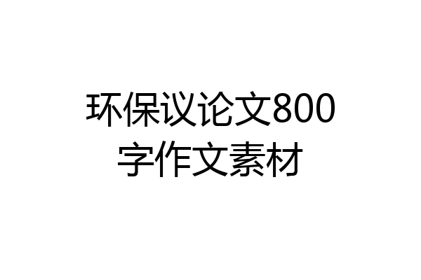 环保议论文800字作文素材