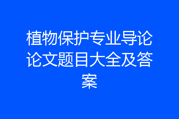 植物保护专业导论论文题目大全及答案