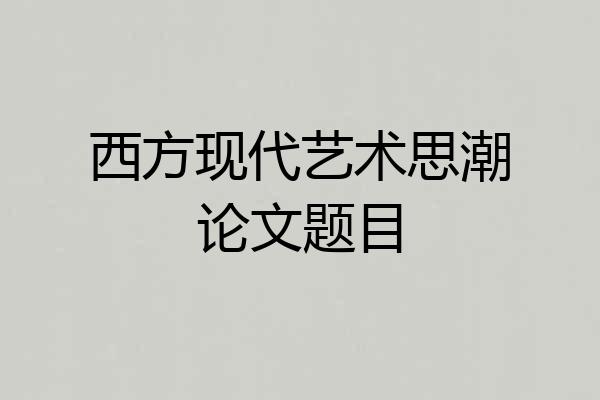 西方现代艺术思潮论文题目