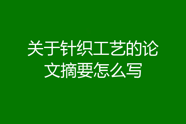 关于针织工艺的论文摘要怎么写