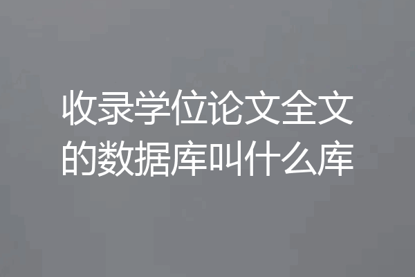 收录学位论文全文的数据库叫什么库