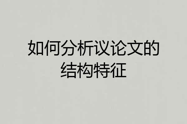 如何分析议论文的结构特征