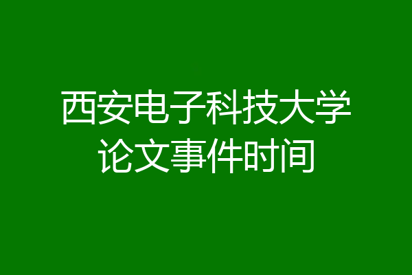 西安电子科技大学论文事件时间