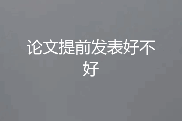论文提前发表好不好