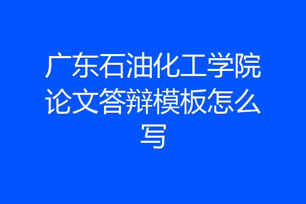 广东石油化工学院论文答辩模板怎么写