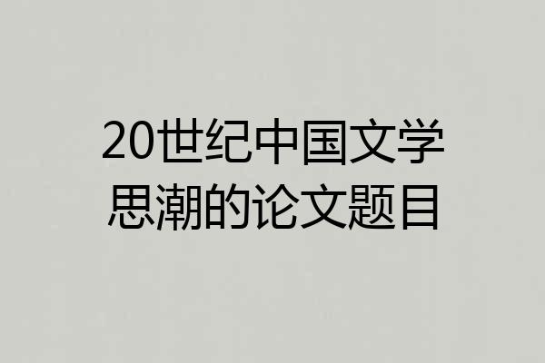 20世纪中国文学思潮的论文题目
