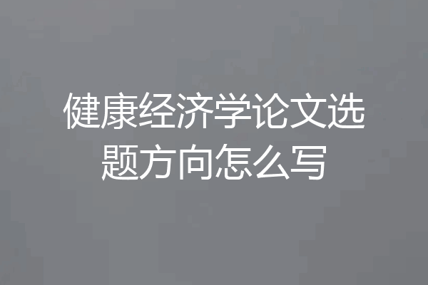 健康经济学论文选题方向怎么写