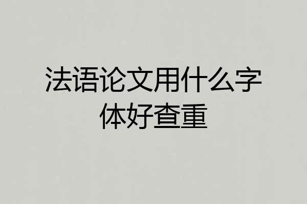 法语论文用什么字体好查重