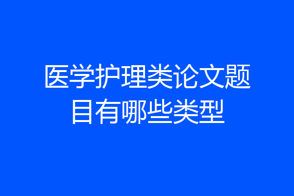 医学护理类论文题目有哪些类型