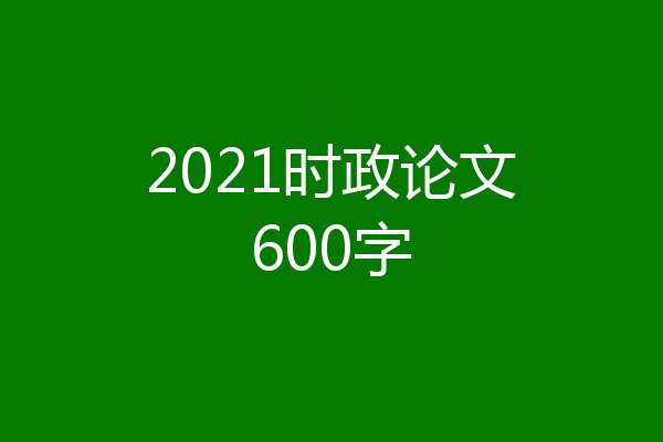2021时政论文600字