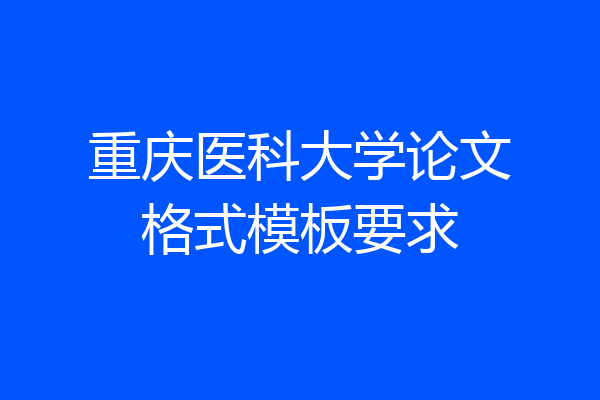 重庆医科大学论文格式模板要求