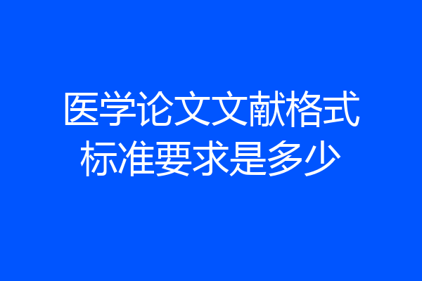 医学论文文献格式标准要求是多少