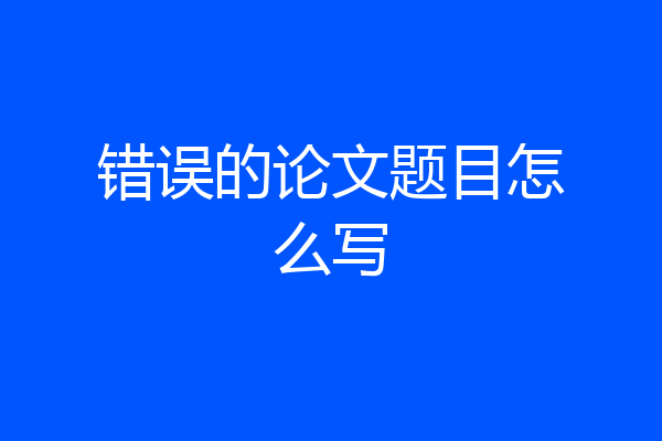 错误的论文题目怎么写