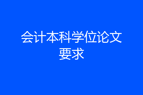 会计本科学位论文要求