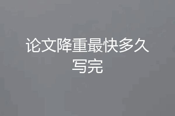 论文降重最快多久写完