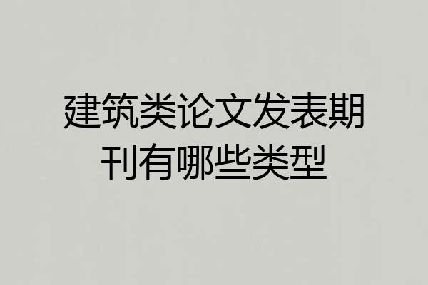 建筑类论文发表期刊有哪些类型
